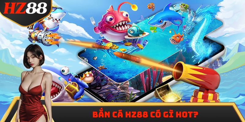 Bắn cá HZ88 có gì hot?
