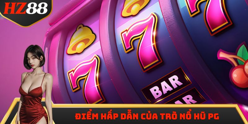 Điểm hấp dẫn của trò Nổ Hũ PG